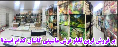 پر فروش ترين تابلو فرش ماشيني كاشان كدام است؟ 